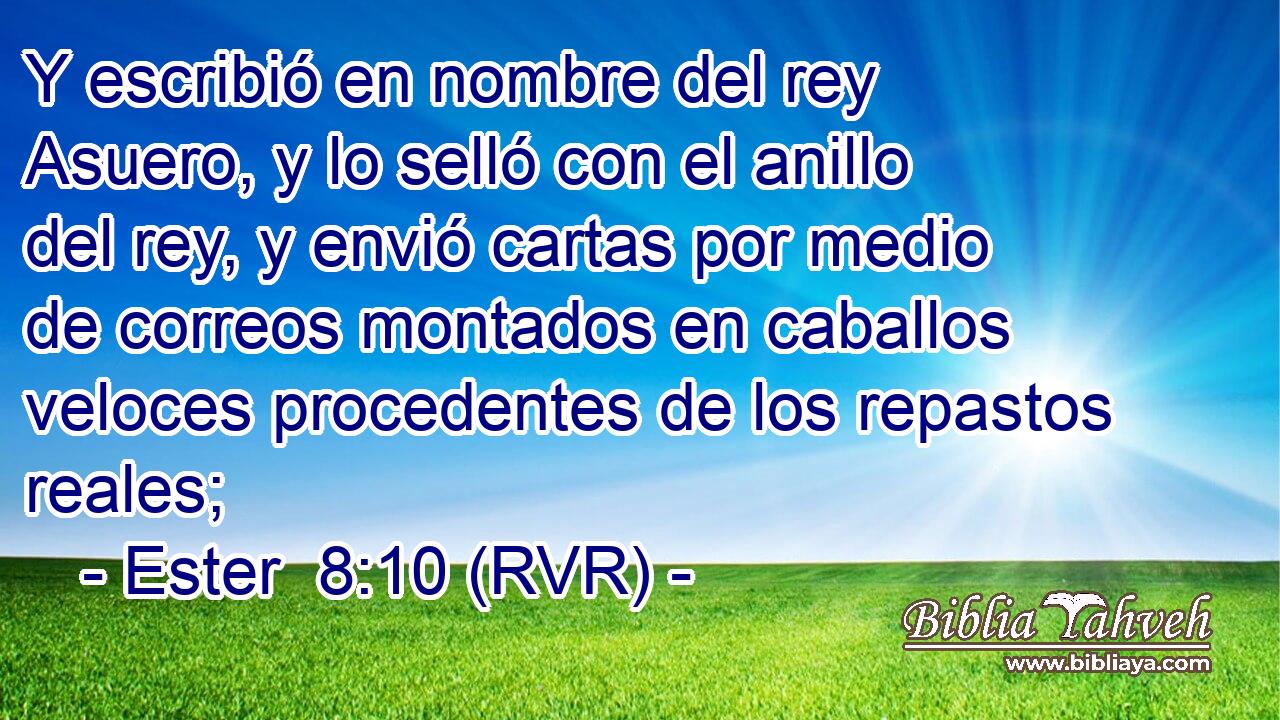 Y escribió en nombre del rey Asuero, y lo selló con el anillo del rey, y envió cartas por medio de correos montados en caballos veloces procedentes de los repastos reales;