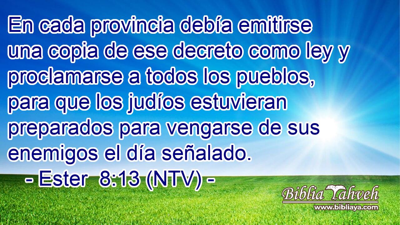 En cada provincia debía emitirse una copia de ese decreto como ley y proclamarse a todos los pueblos, para que los judíos estuvieran preparados para vengarse de sus enemigos el día señalado.