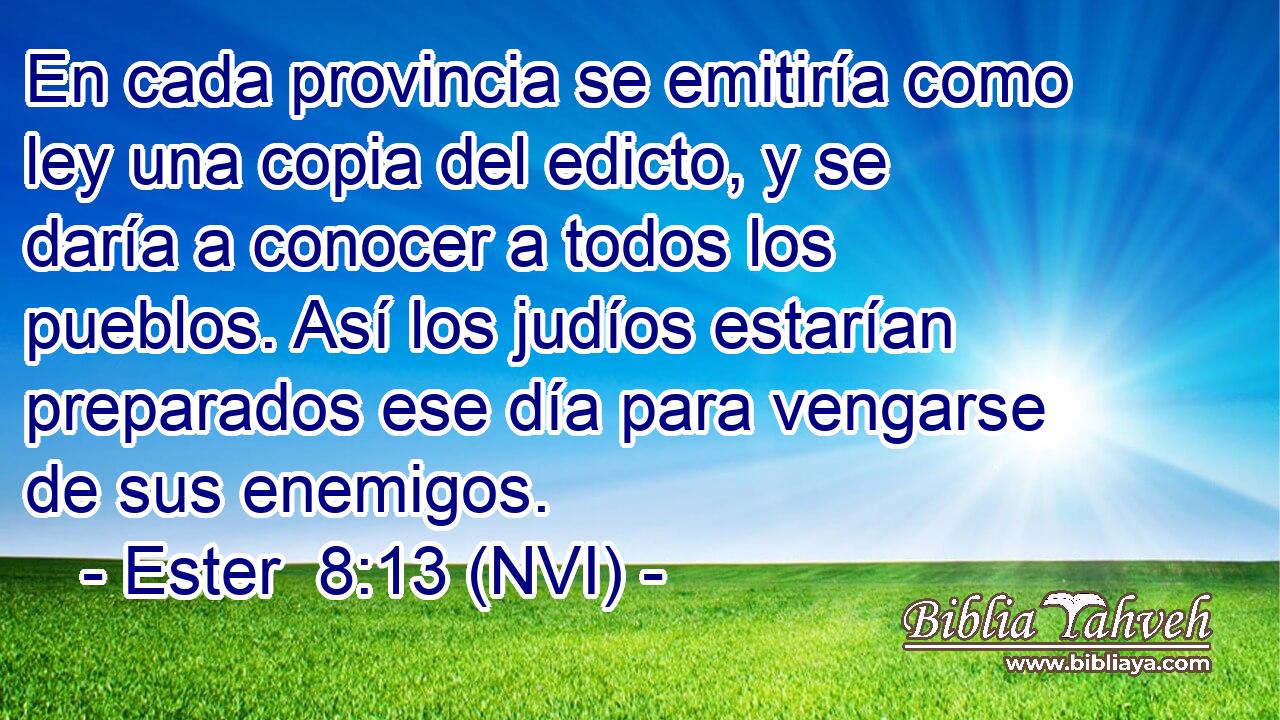  En cada provincia se emitiría como ley una copia del edicto, y se daría a conocer a todos los pueblos. Así los judíos estarían preparados ese día para vengarse de sus enemigos. 