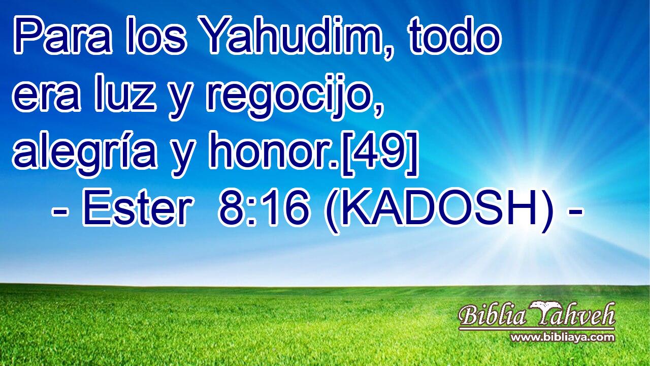  Para los Yahudim, todo era luz y regocijo, alegría y honor.[49] 