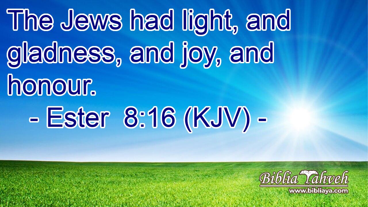 The Jews had light, and gladness, and joy, and honour.