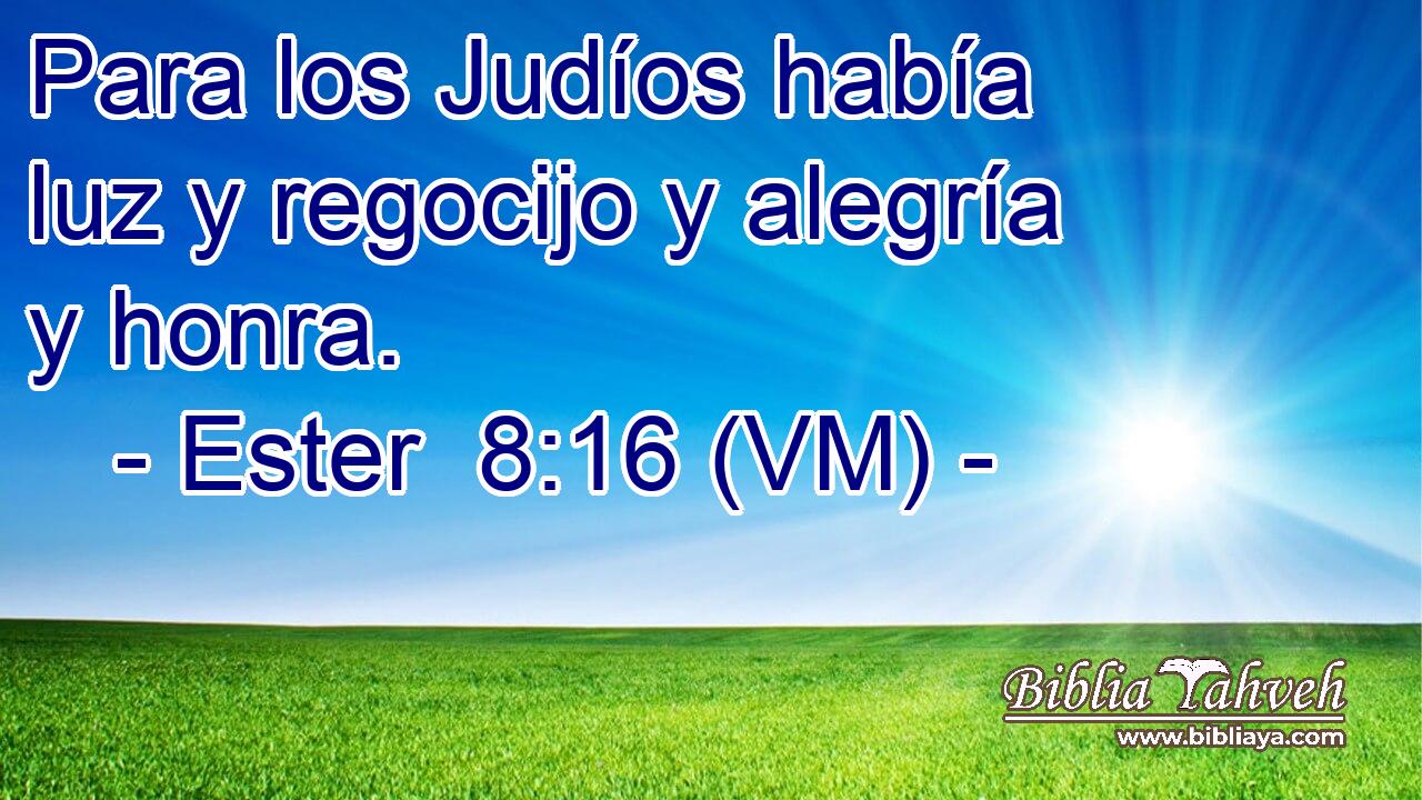  Para los Judíos había luz y regocijo y alegría y honra. 