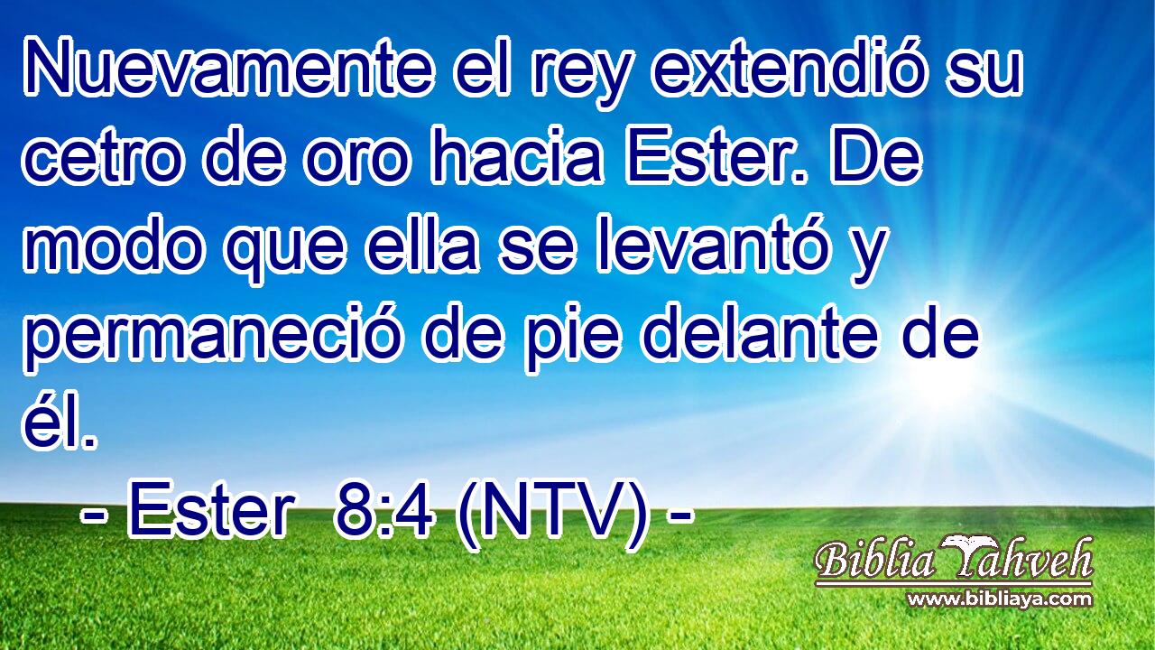 Nuevamente el rey extendió su cetro de oro hacia Ester. De modo que ella se levantó y permaneció de pie delante de él.