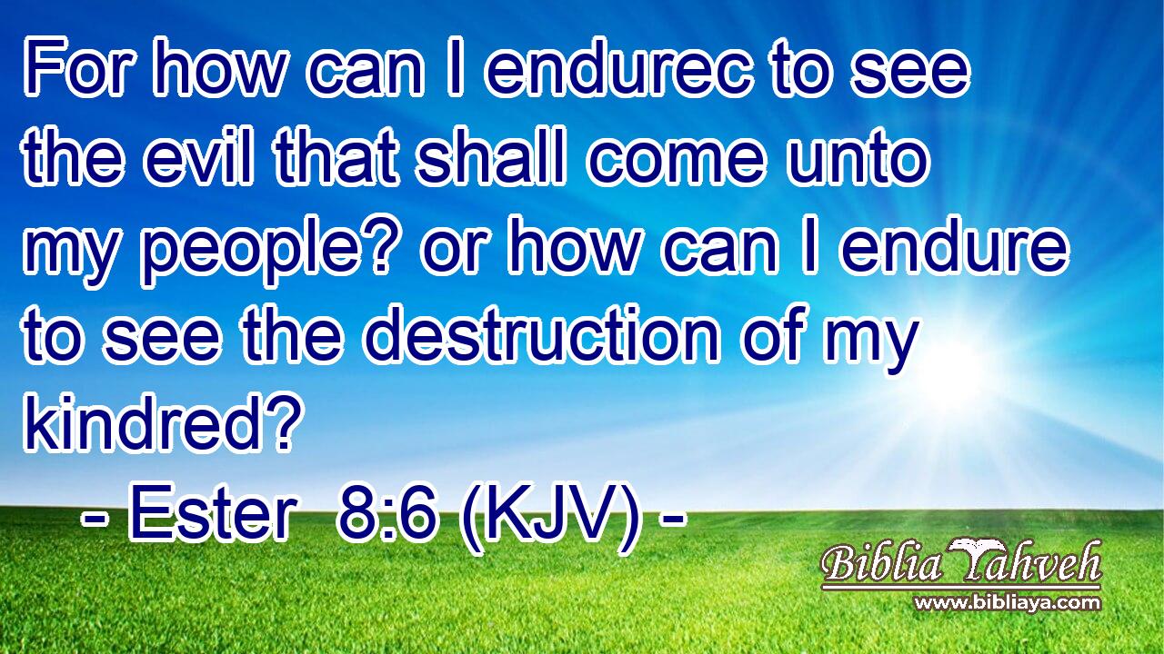 For how can I endurec to see the evil that shall come unto my people? or how can I endure to see the destruction of my kindred?