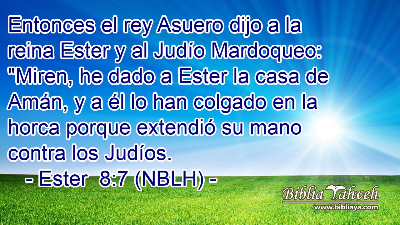  Entonces el rey Asuero dijo a la reina Ester y al Judío Mardoqueo: 