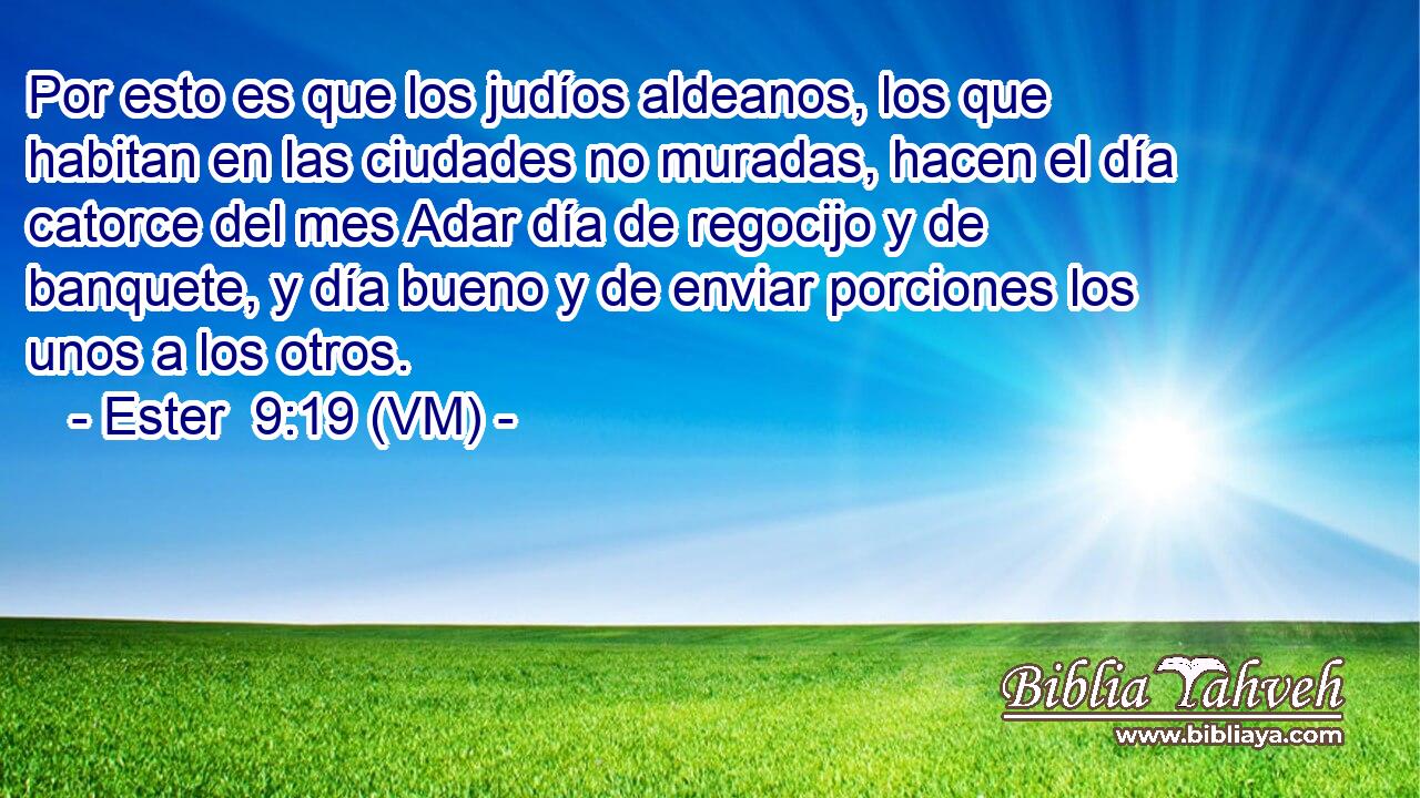  Por esto es que los judíos aldeanos, los que habitan en las ciudades no muradas, hacen el día catorce del mes Adar día de regocijo y de banquete, y día bueno y de enviar porciones los unos a los otros. 