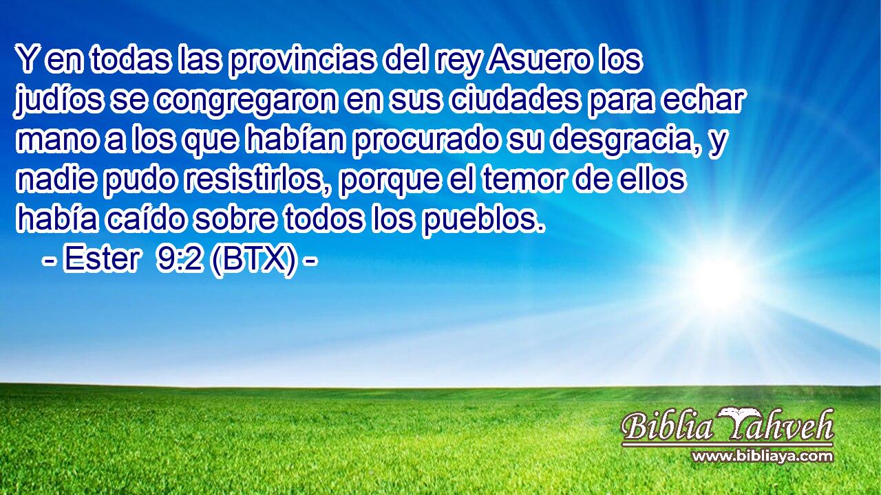 Y en todas las provincias del rey Asuero los judíos se congregaron en sus ciudades para echar mano a los que habían procurado su desgracia, y nadie pudo resistirlos, porque el temor de ellos había caído sobre todos los pueblos.