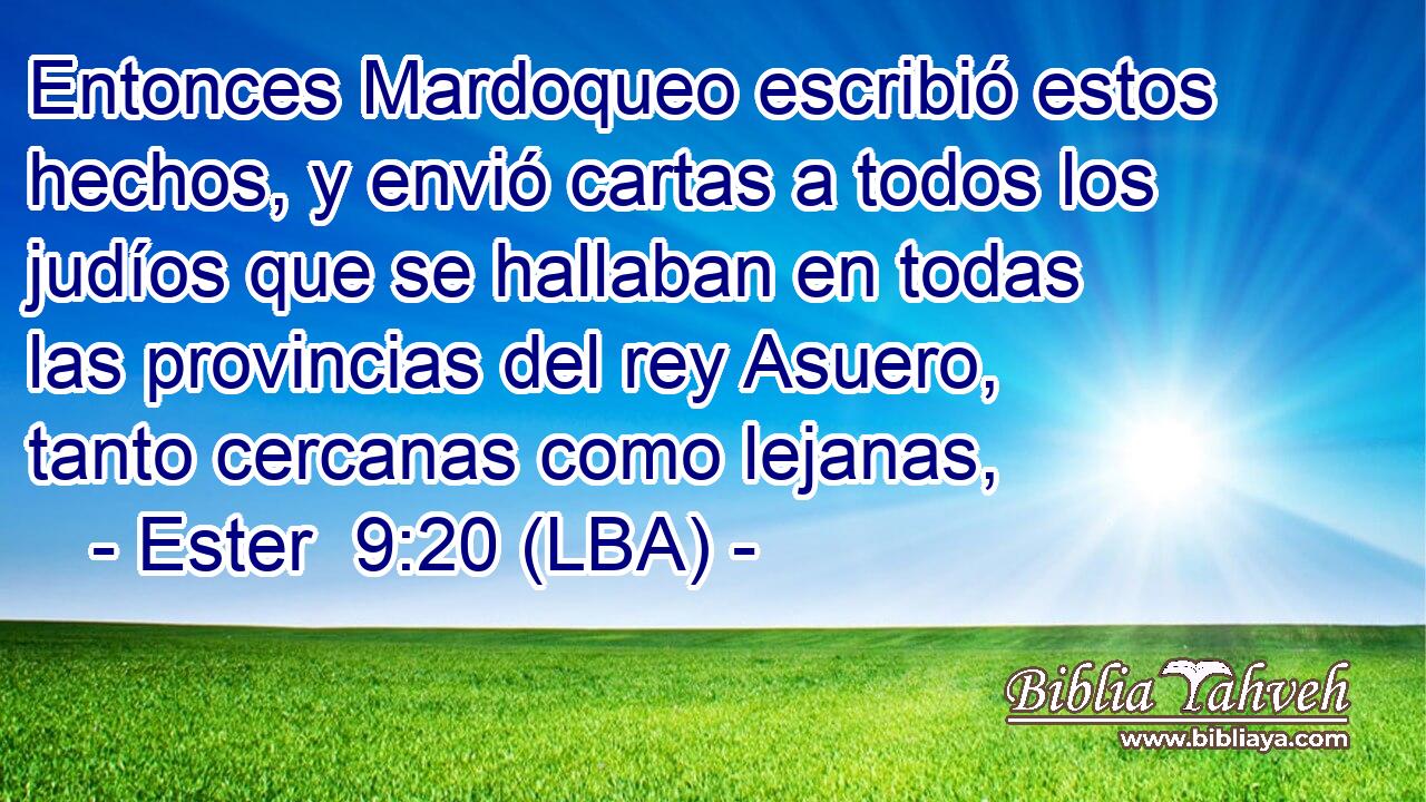Entonces Mardoqueo escribió estos hechos, y envió cartas a todos los judíos que se hallaban en todas las provincias del rey Asuero, tanto cercanas como lejanas,