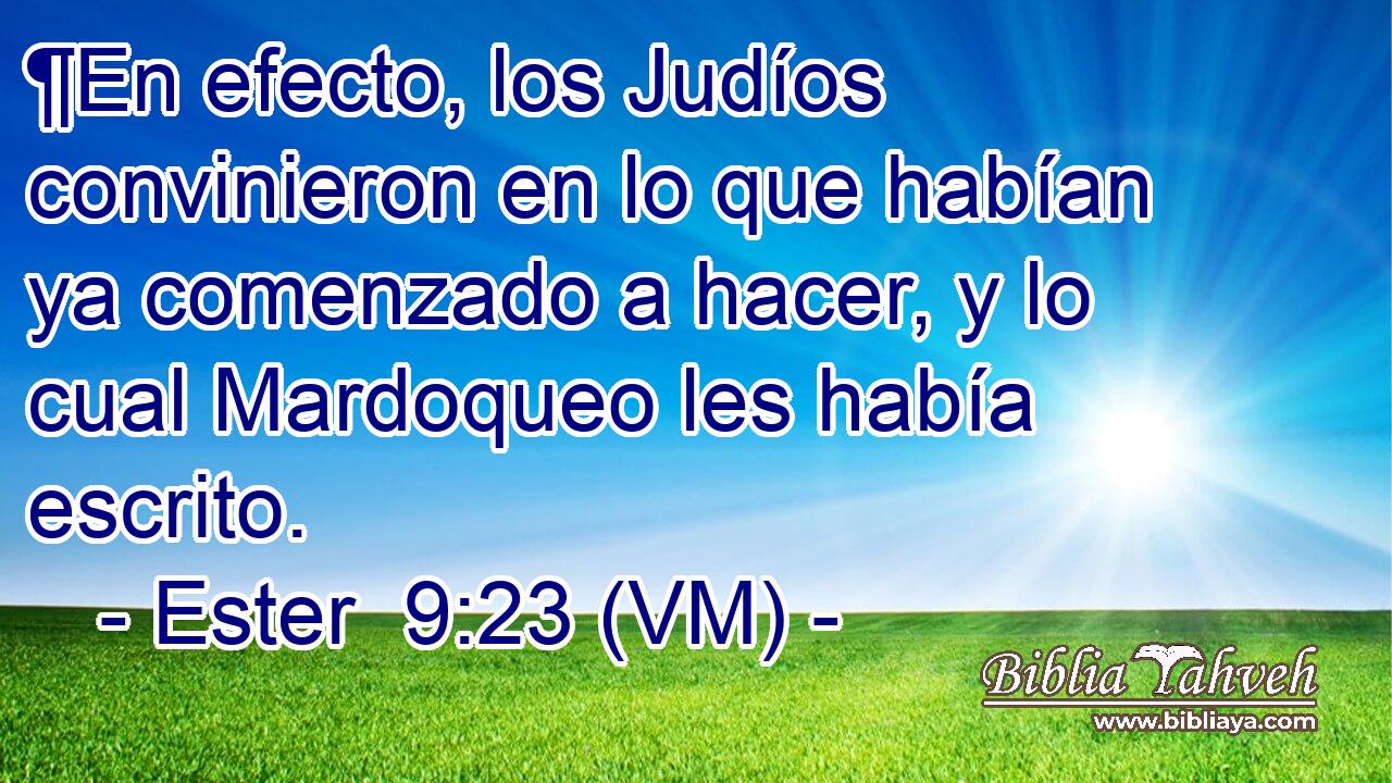  ¶En efecto, los Judíos convinieron en lo que habían ya comenzado a hacer, y lo cual Mardoqueo les había escrito. 