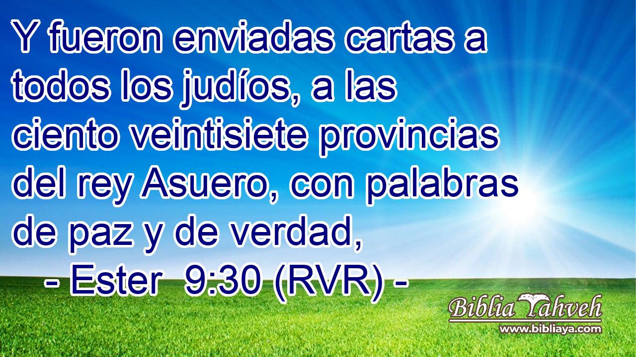 Y fueron enviadas cartas a todos los judíos, a las ciento veintisiete provincias del rey Asuero, con palabras de paz y de verdad,