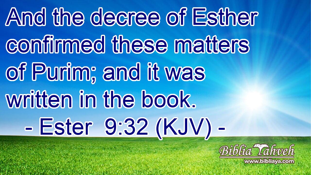 And the decree of Esther confirmed these matters of Purim; and it was written in the book.
