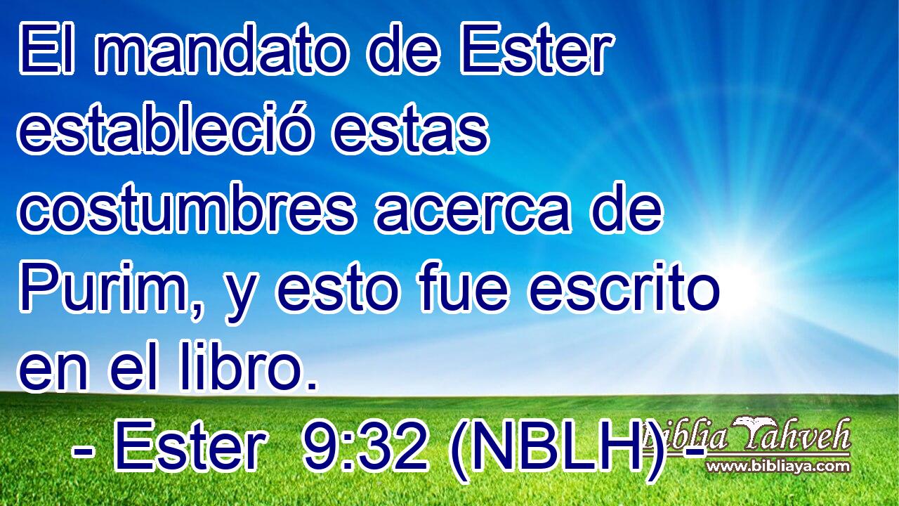 El mandato de Ester estableció estas costumbres acerca de Purim, y esto fue escrito en el libro. 