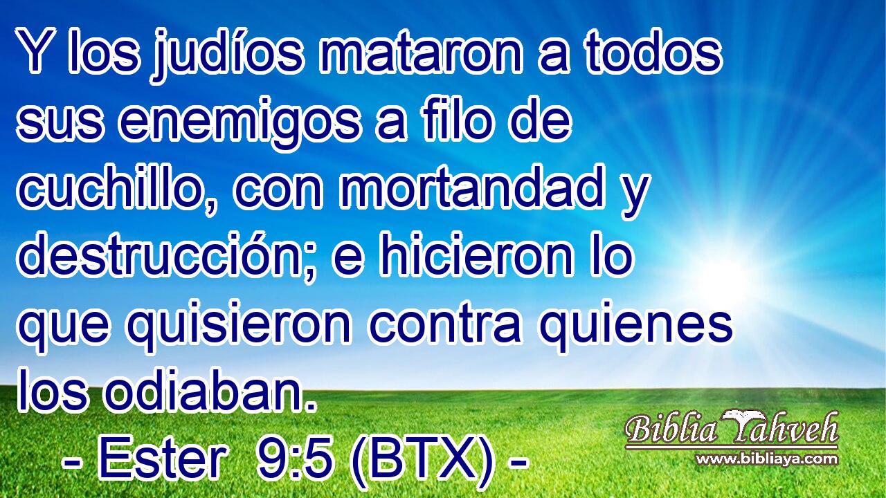 Y los judíos mataron a todos sus enemigos a filo de cuchillo, con mortandad y destrucción; e hicieron lo que quisieron contra quienes los odiaban.