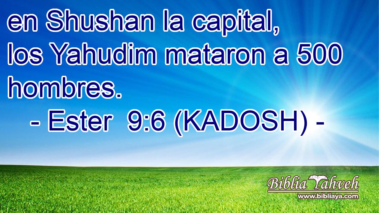  en Shushan la capital, los Yahudim mataron a 500 hombres. 