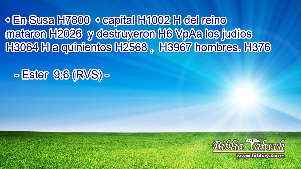 • En Susa H7800  • capital H1002 H del reino mataron H2026  y destruyeron H6 VpAa los judíos H3064 H a quinientos H2568 ,  H3967 hombres. H376  