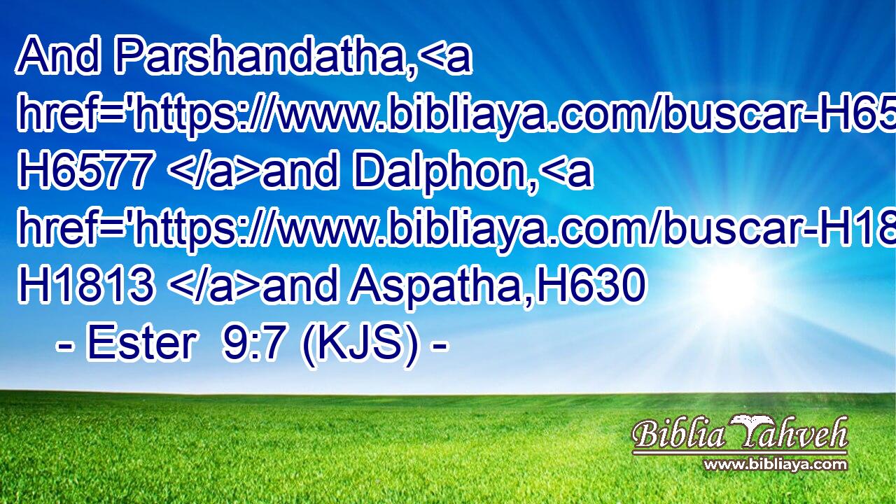 And Parshandatha, H6577 and Dalphon, H1813 and Aspatha,H630