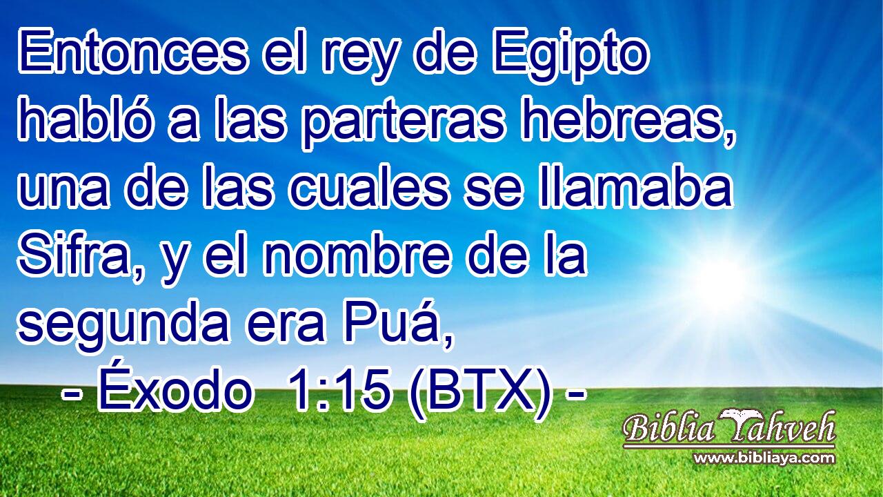 Entonces el rey de Egipto habló a las parteras hebreas, una de las cuales se llamaba Sifra, y el nombre de la segunda era Puá,