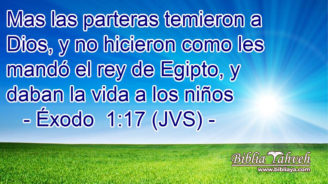 Mas las parteras temieron a Dios, y no hicieron como les mandó el rey de Egipto, y daban la vida a los niños