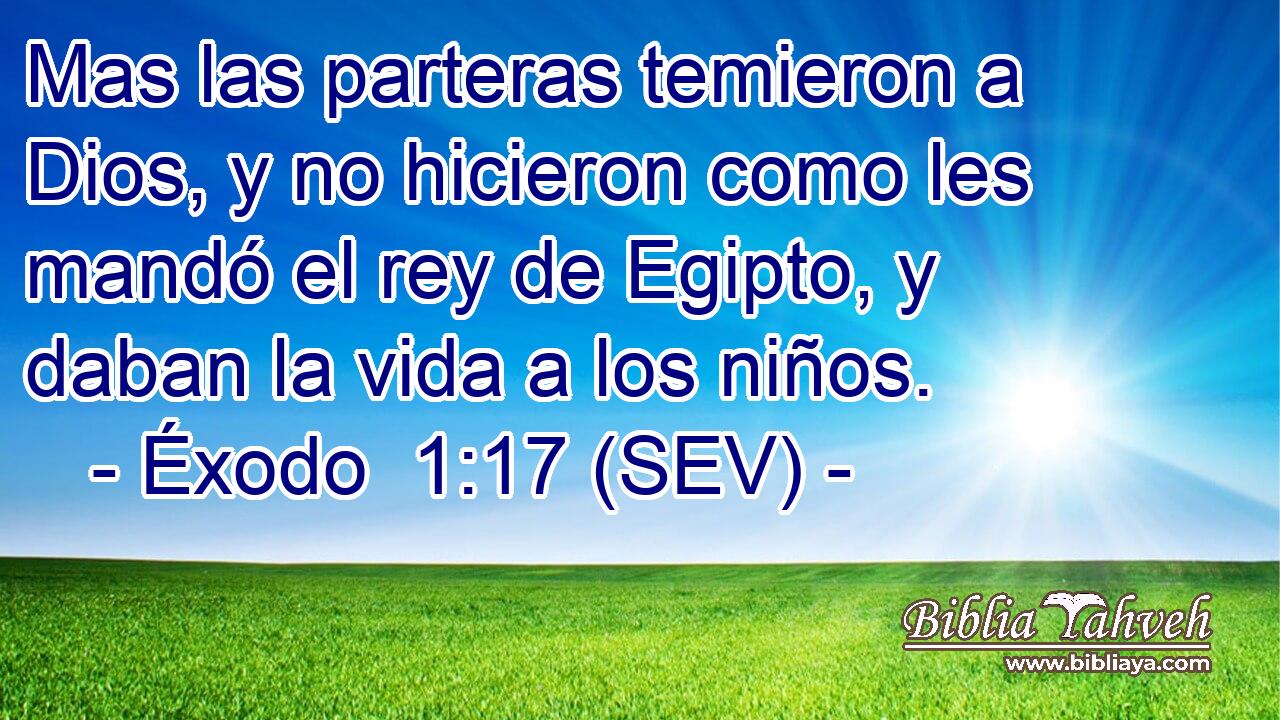 Mas las parteras temieron a Dios, y no hicieron como les mandó el rey de Egipto, y daban la vida a los niños.