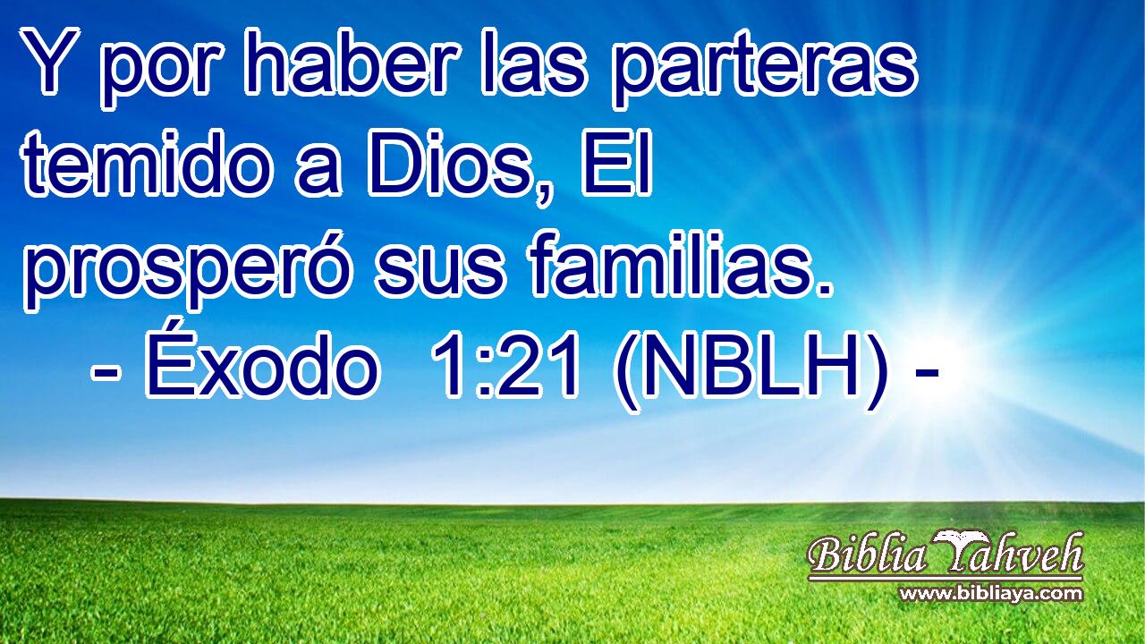 Y por haber las parteras temido a Dios, El prosperó sus familias. 