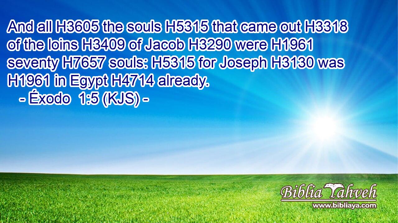 And all H3605 the souls H5315 that came out H3318 of the loins H3409 of Jacob H3290 were H1961 seventy H7657 souls: H5315 for Joseph H3130 was H1961 in Egypt H4714 already.