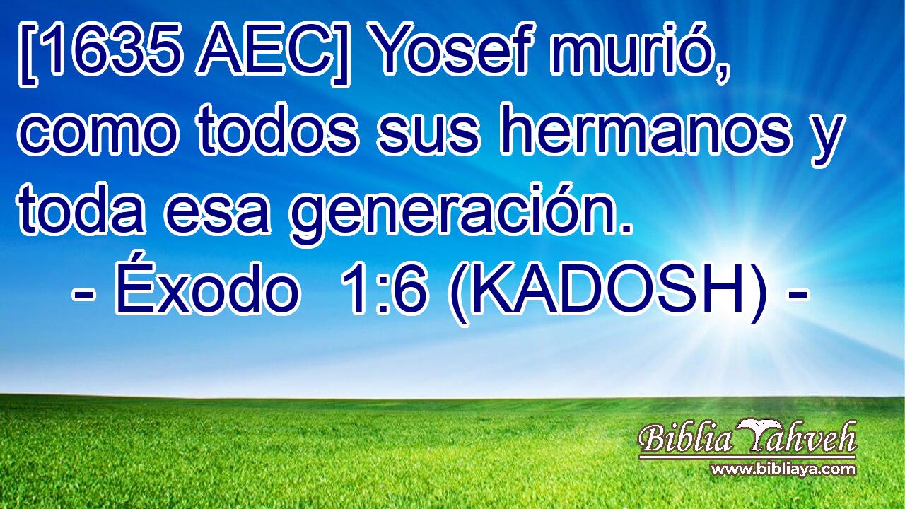  [1635 AEC] Yosef murió, como todos sus hermanos y toda esa generación. 