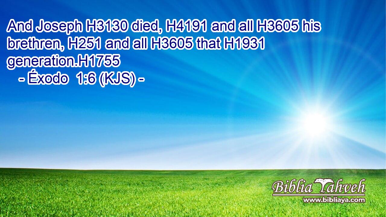And Joseph H3130 died, H4191 and all H3605 his brethren, H251 and all H3605 that H1931 generation.H1755