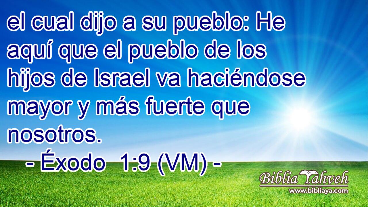  el cual dijo a su pueblo: He aquí que el pueblo de los hijos de Israel va haciéndose mayor y más fuerte que nosotros. 