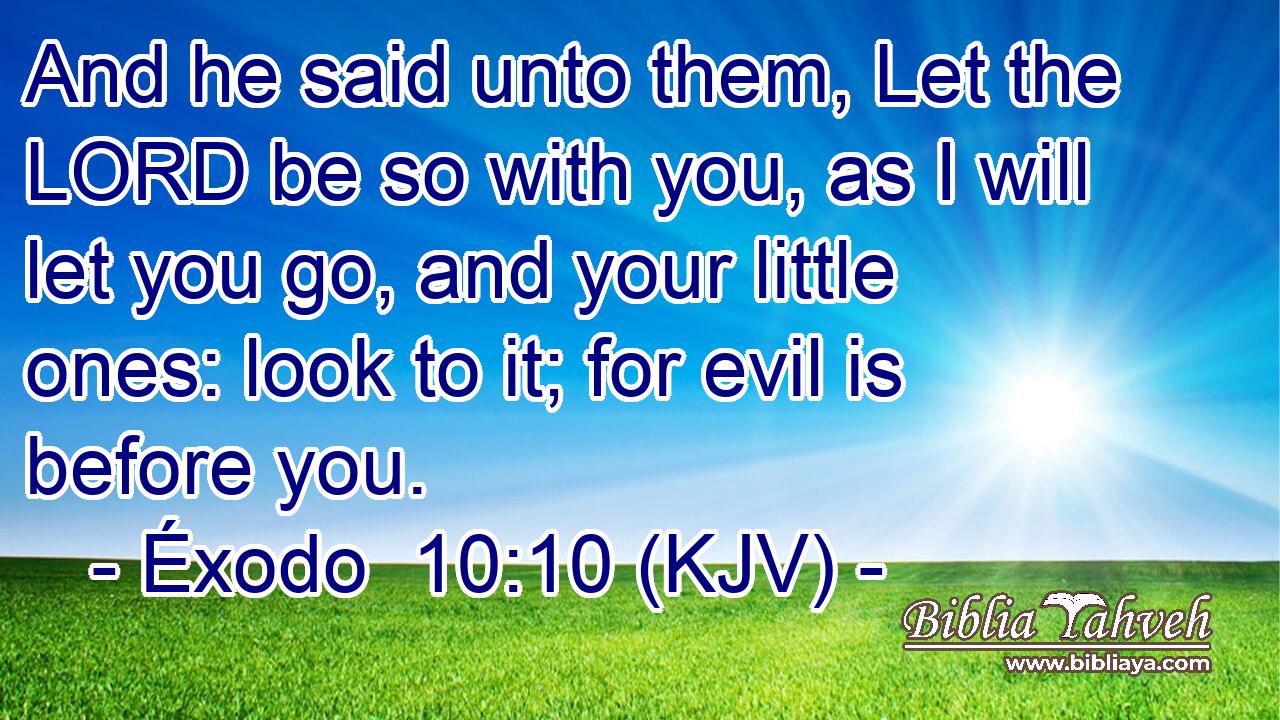 And he said unto them, Let the LORD be so with you, as I will let you go, and your little ones: look to it; for evil is before you.