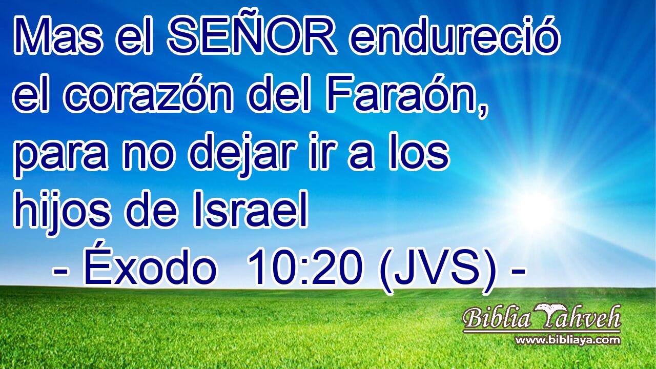 Mas el SEÑOR endureció el corazón del Faraón, para no dejar ir a los hijos de Israel