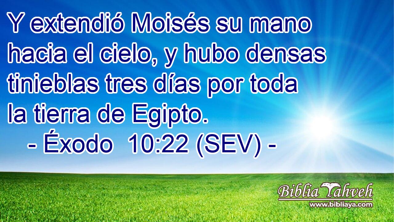 Y extendió Moisés su mano hacia el cielo, y hubo densas tinieblas tres días por toda la tierra de Egipto.