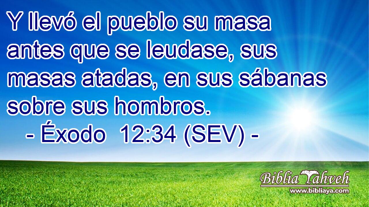 Y llevó el pueblo su masa antes que se leudase, sus masas atadas, en sus sábanas sobre sus hombros.