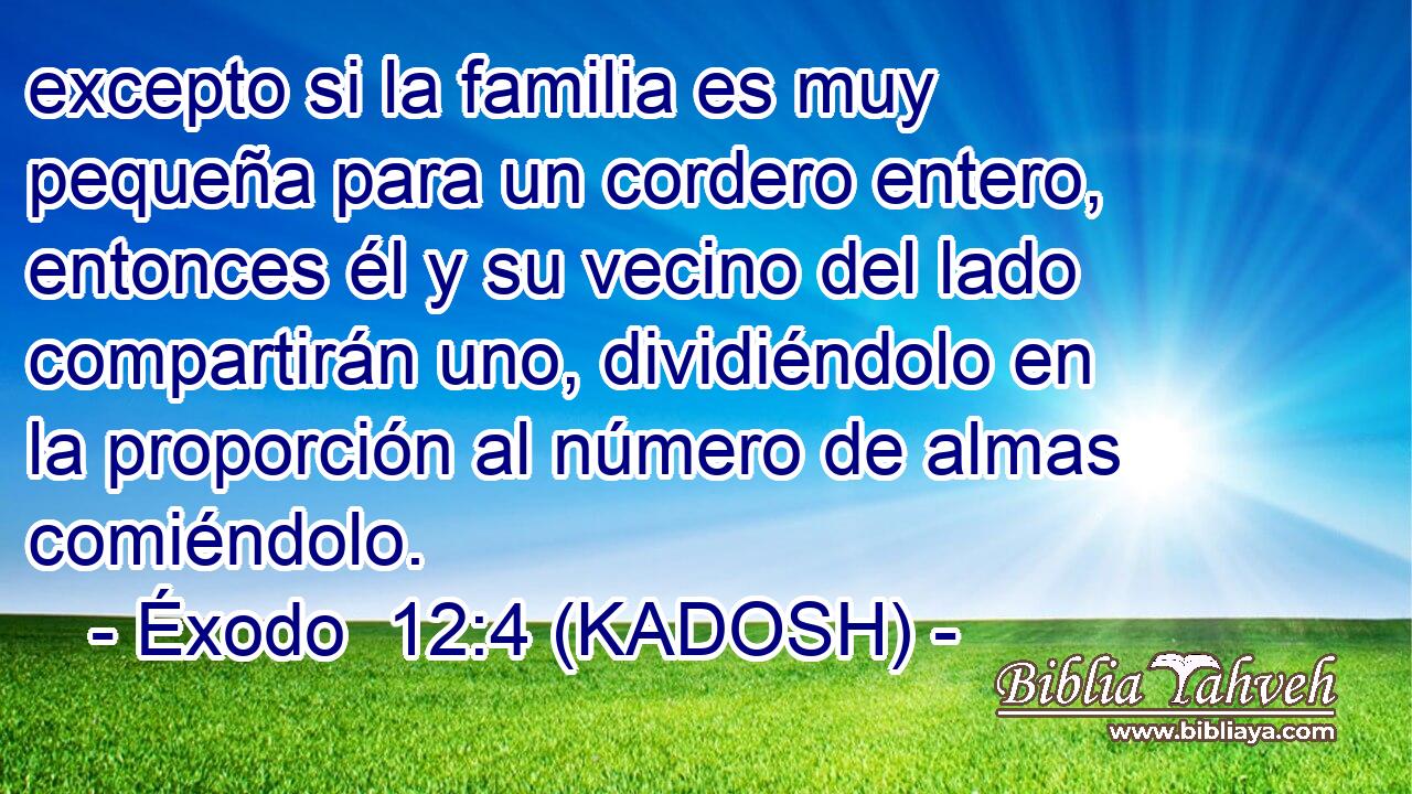  excepto si la familia es muy pequeña para un cordero entero, entonces él y su vecino del lado compartirán uno, dividiéndolo en la proporción al número de almas comiéndolo. 