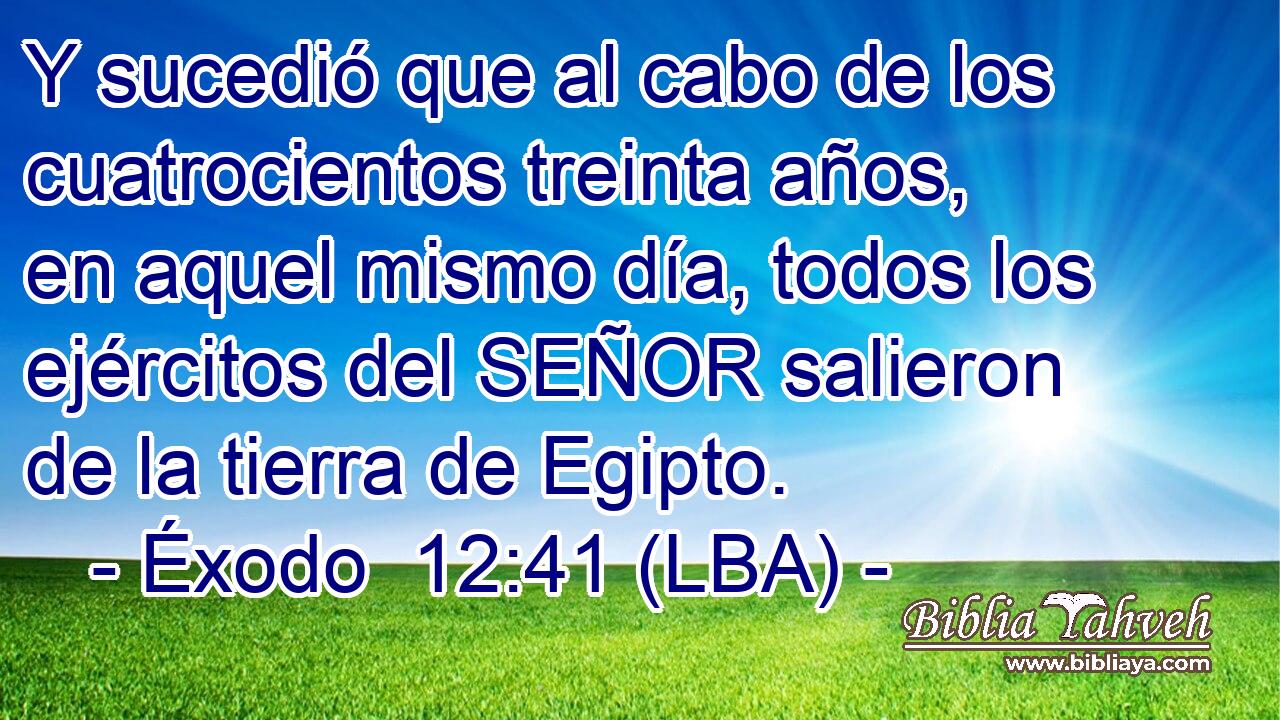 Y sucedió que al cabo de los cuatrocientos treinta años, en aquel mismo día, todos los ejércitos del SEÑOR salieron de la tierra de Egipto.