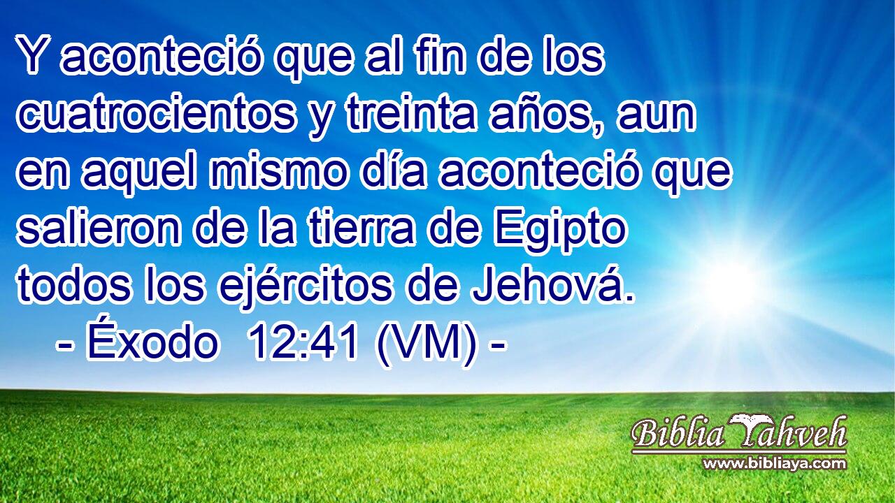  Y aconteció que al fin de los cuatrocientos y treinta años, aun en aquel mismo día aconteció que salieron de la tierra de Egipto todos los ejércitos de Jehová. 
