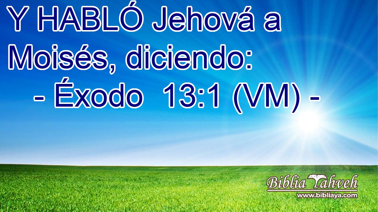  Y HABLÓ Jehová a Moisés, diciendo: 