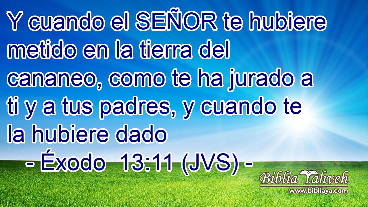 Y cuando el SEÑOR te hubiere metido en la tierra del cananeo, como te ha jurado a ti y a tus padres, y cuando te la hubiere dado