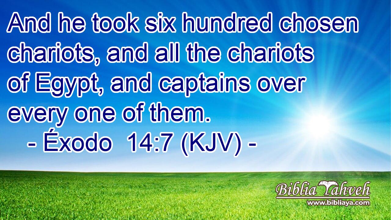 And he took six hundred chosen chariots, and all the chariots of Egypt, and captains over every one of them.