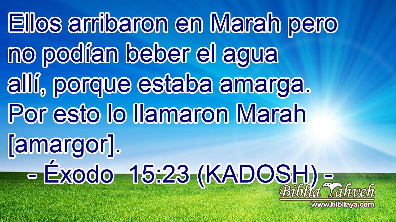  Ellos arribaron en Marah pero no podían beber el agua allí, porque estaba amarga. Por esto lo llamaron Marah [amargor]. 