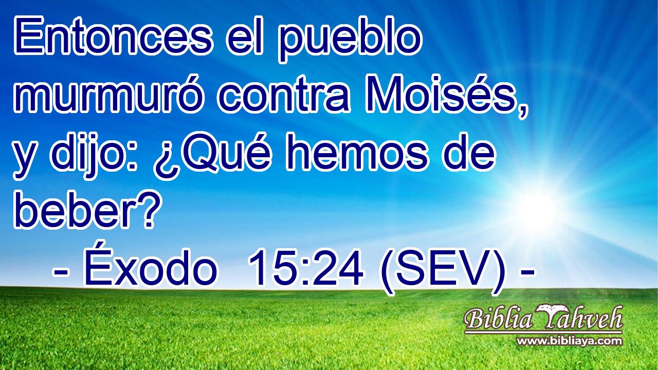 Entonces el pueblo murmuró contra Moisés, y dijo: ¿Qué hemos de beber?