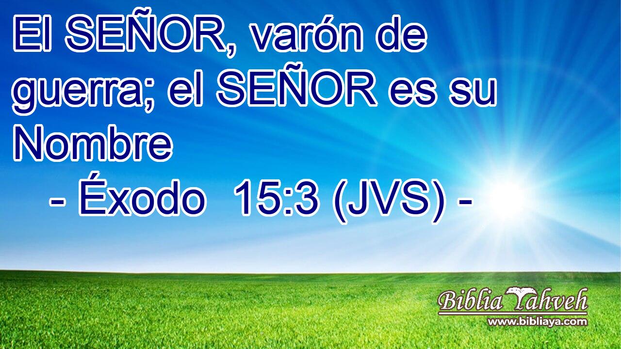 El SEÑOR, varón de guerra; el SEÑOR es su Nombre