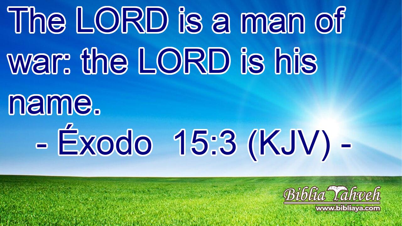 The LORD is a man of war: the LORD is his name.