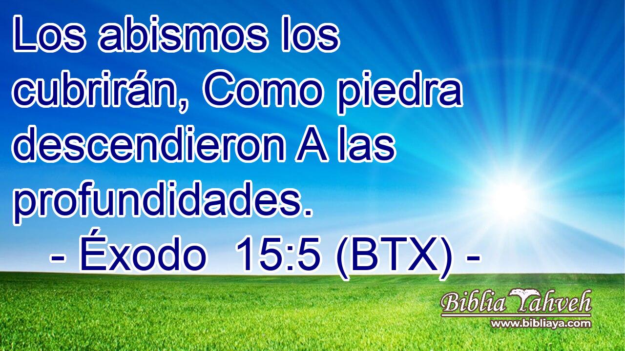 Los abismos los cubrirán, Como piedra descendieron A las profundidades.