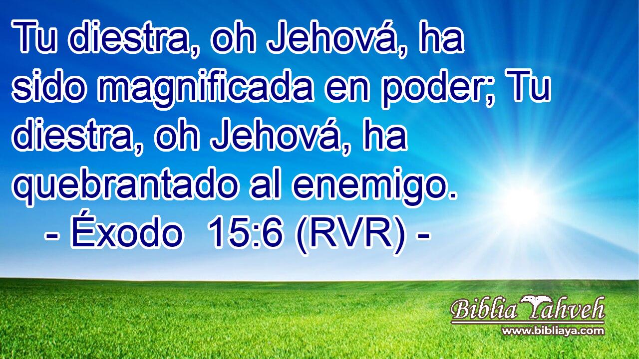 Tu diestra, oh Jehová, ha sido magnificada en poder; Tu diestra, oh Jehová, ha quebrantado al enemigo.
