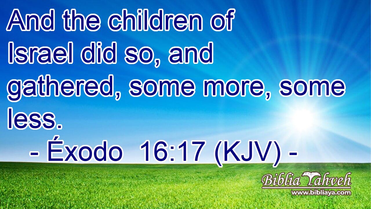 And the children of Israel did so, and gathered, some more, some less.