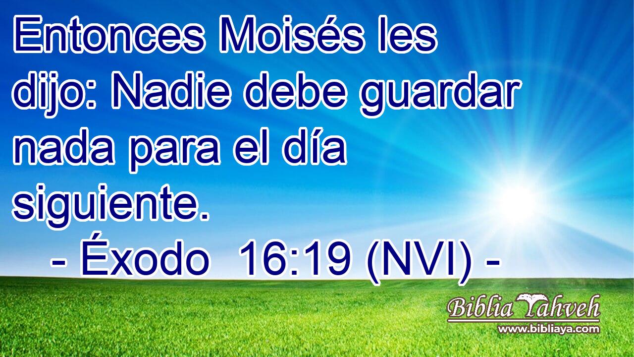  Entonces Moisés les dijo: Nadie debe guardar nada para el día siguiente. 