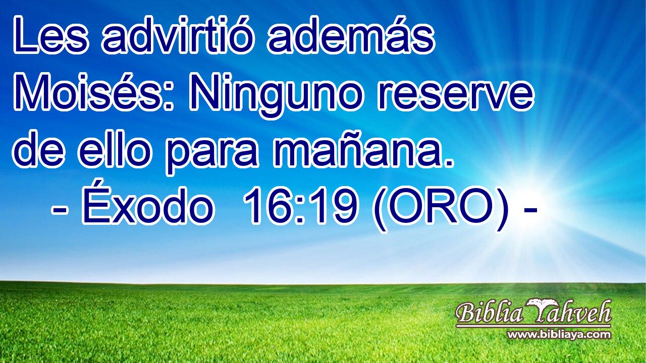  Les advirtió además Moisés: Ninguno reserve de ello para mañana. 