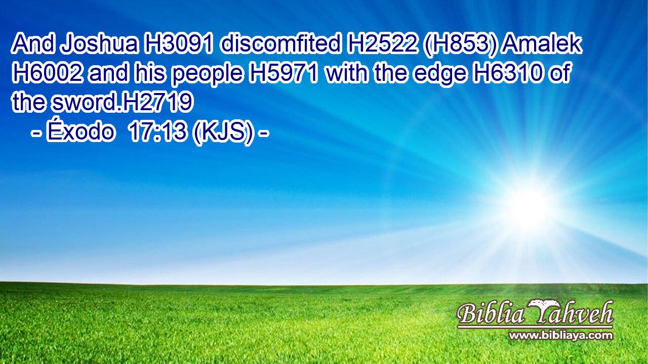 And Joshua H3091 discomfited H2522 (H853) Amalek H6002 and his people H5971 with the edge H6310 of the sword.H2719