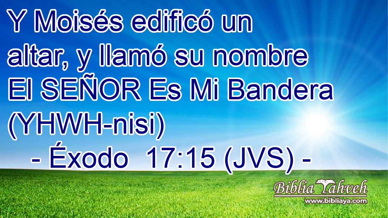 Y Moisés edificó un altar, y llamó su nombre El SEÑOR Es Mi Bandera (YHWH-nisi)