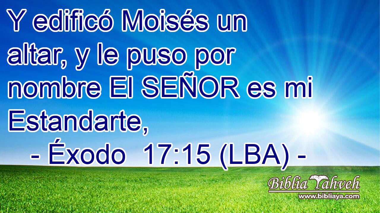 Y edificó Moisés un altar, y le puso por nombre El SEÑOR es mi Estandarte,